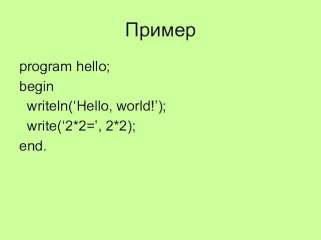 Пример program hello; begin writeln(‘Hello, world!’); write(‘2*2=’, 2*2); end.