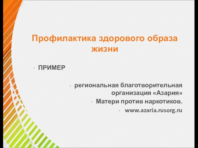 Профилактика здорового образа жизни ПРИМЕР региональная благотворительная организация «Азария» Матери против наркотиков. www.azaria.rusorg.ru