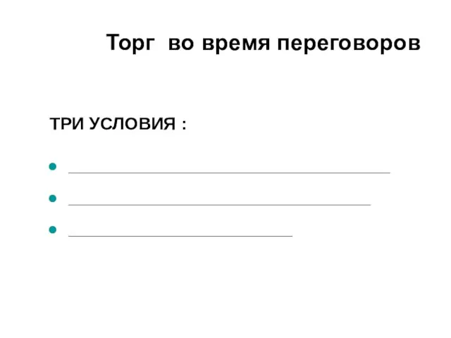 Торг во время переговоров ТРИ УСЛОВИЯ : _________________________________ _______________________________ _______________________