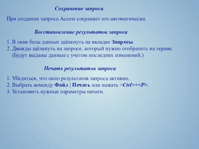 Сохранение запроса При создании запроса Ассеss сохраняет его автоматически. Восстановление результатов запроса