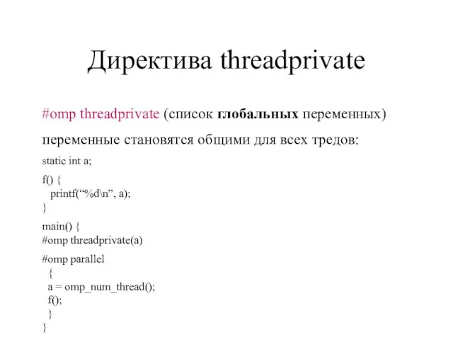 Директива threadprivate #omp threadprivate (список глобальных переменных) переменные становятся общими для всех