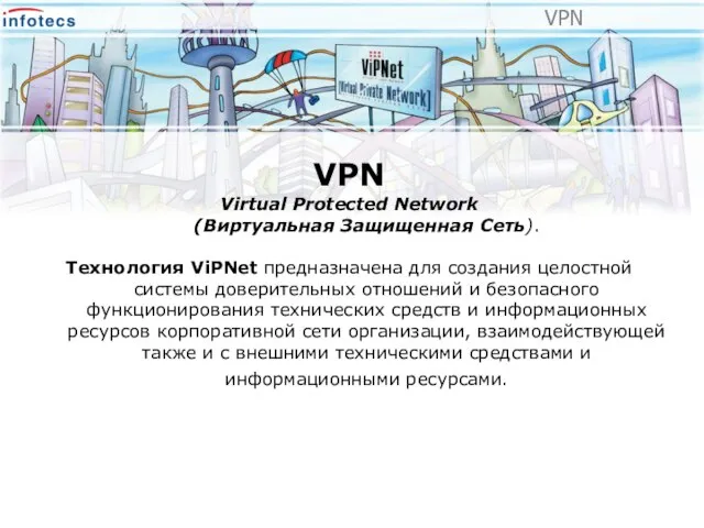 VPN VPN Virtual Protected Network (Виртуальная Защищенная Сеть). Технология ViPNet предназначена для