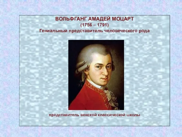 ВОЛЬФГАНГ АМАДЕЙ МОЦАРТ (1756 – 1791) Гениальный представитель человеческого рода представитель венской классической школы