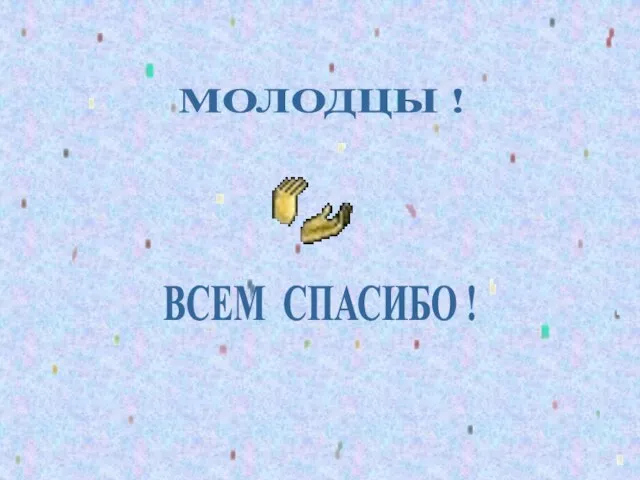 МОЛОДЦЫ ! ВСЕМ СПАСИБО !