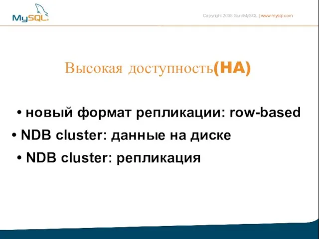 Высокая доступность(HA) • новый формат репликации: row-based NDB cluster: данные на диске • NDB cluster: репликация
