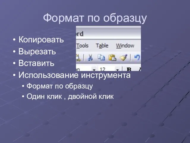 Формат по образцу Копировать Вырезать Вставить Использование инструмента Формат по образцу Один клик , двойной клик