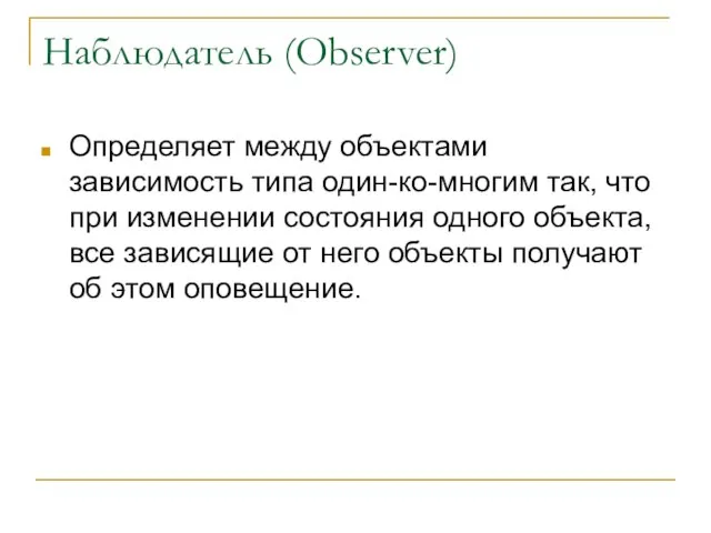 Наблюдатель (Observer) Определяет между объектами зависимость типа один-ко-многим так, что при изменении