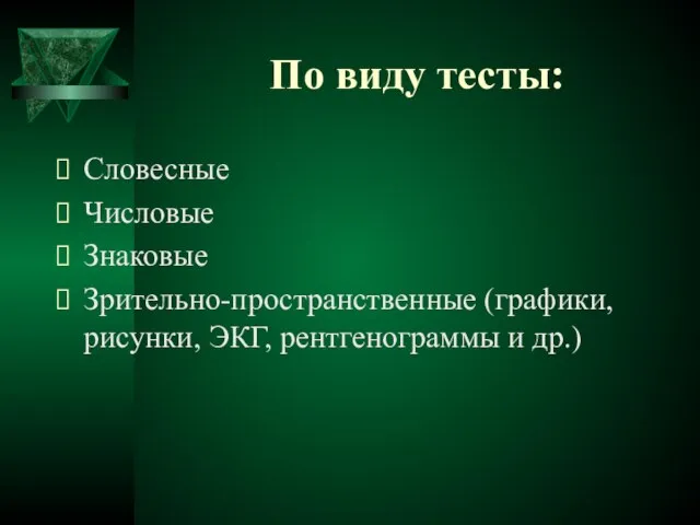 По виду тесты: Словесные Числовые Знаковые Зрительно-пространственные (графики, рисунки, ЭКГ, рентгенограммы и др.)