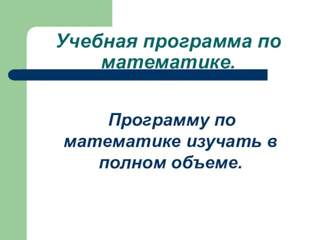 Учебная программа по математике. Программу по математике изучать в полном объеме.