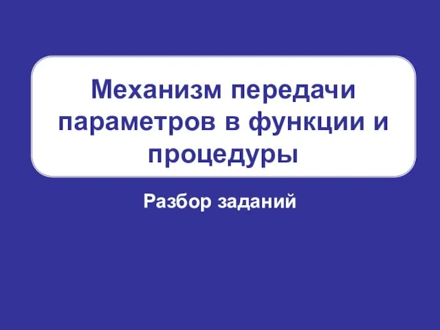 Механизм передачи параметров в функции и процедуры Разбор заданий