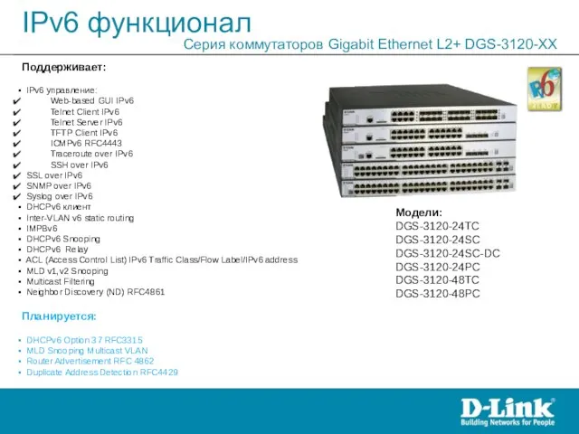 IPv6 функционал Серия коммутаторов Gigabit Ethernet L2+ DGS-3120-XX Модели: DGS-3120-24TC DGS-3120-24SC DGS-3120-24SC-DC
