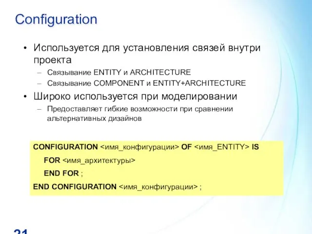 Configuration Используется для установления связей внутри проекта Связывание ENTITY и ARCHITECTURE Связывание