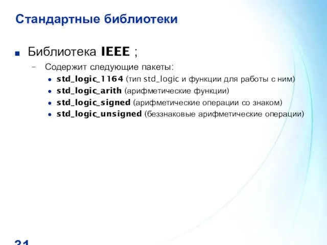 Стандартные библиотеки Библиотека IEEE ; Содержит следующие пакеты: std_logic_1164 (тип std_logic и