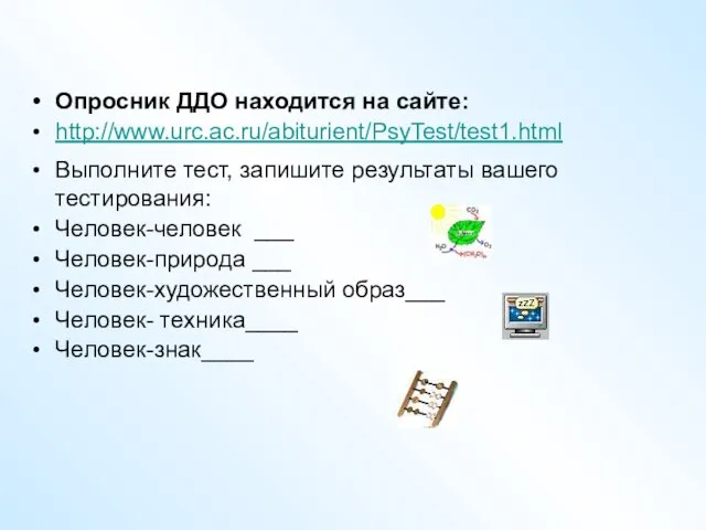 Опросник ДДО находится на сайте: http://www.urc.ac.ru/abiturient/PsyTest/test1.html Выполните тест, запишите результаты вашего тестирования: