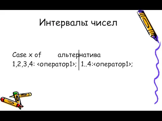 Интервалы чисел Case x of альтернатива 1,2,3,4: ; 1..4: ;