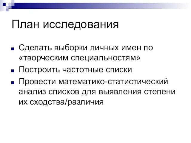 План исследования Сделать выборки личных имен по «творческим специальностям» Построить частотные списки