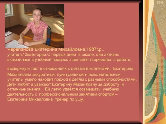 Черепанова Екатерина Михайловна,1987г.р.,учитель12категории.С первых дней в школе, она активно включилась в учебный