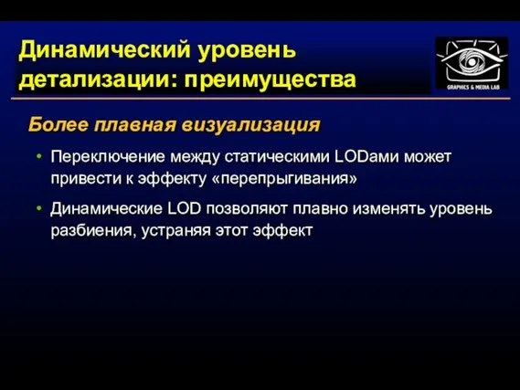 Динамический уровень детализации: преимущества Более плавная визуализация Переключение между статическими LODами может