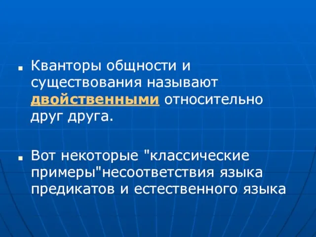 Кванторы общности и существования называют двойственными относительно друг друга. Вот некоторые "классические