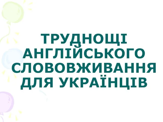 ТРУДНОЩІ АНГЛІЙСЬКОГО СЛОВОВЖИВАННЯ ДЛЯ УКРАЇНЦІВ