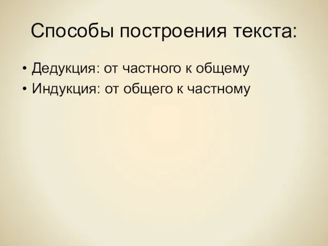 Способы построения текста: Дедукция: от частного к общему Индукция: от общего к частному