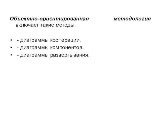 Объектно-ориентированная методология включает такие методы: - диаграммы кооперации. - диаграммы компонентов. - диаграммы развертывания.