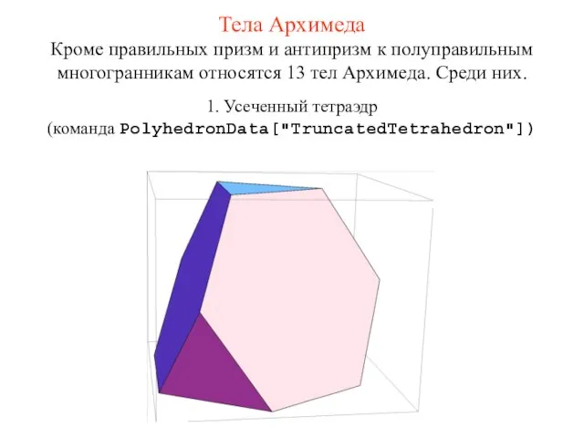 Тела Архимеда 1. Усеченный тетраэдр (команда PolyhedronData["TruncatedTetrahedron"]) Кроме правильных призм и антипризм