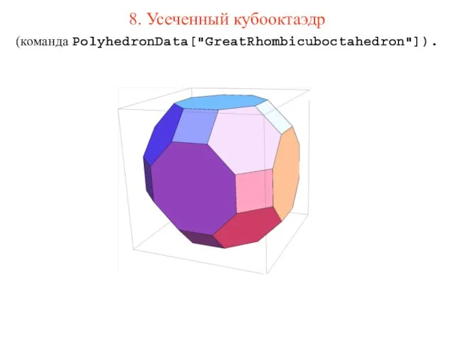 8. Усеченный кубооктаэдр (команда PolyhedronData["GreatRhombicuboctahedron"]).