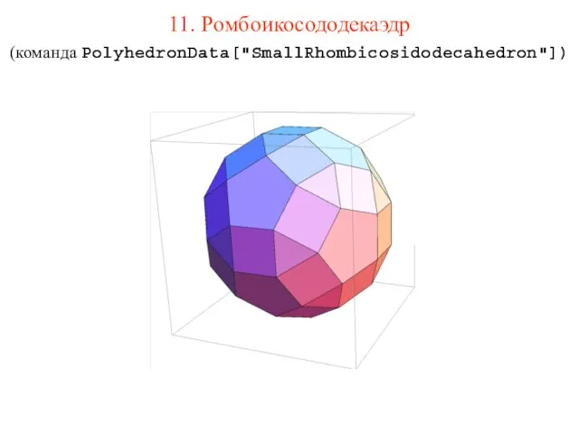 11. Ромбоикосододекаэдр (команда PolyhedronData["SmallRhombicosidodecahedron"])