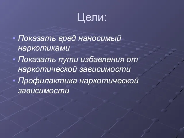 Цели: Показать вред наносимый наркотиками Показать пути избавления от наркотической зависимости Профилактика наркотической зависимости