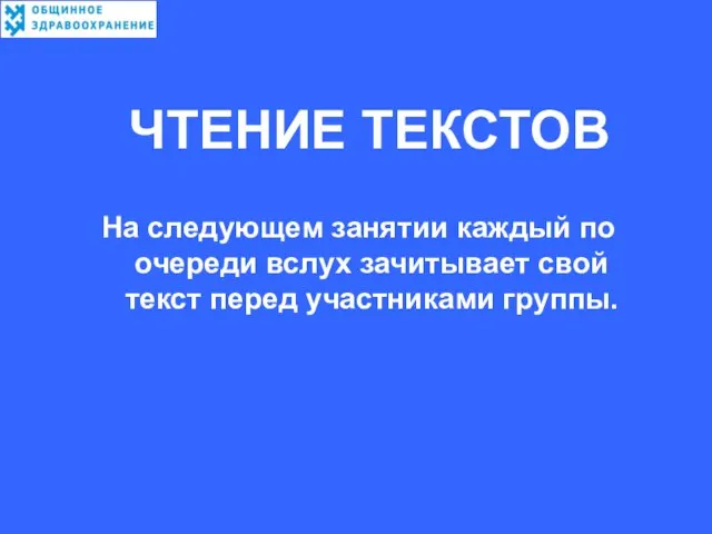 ЧТЕНИЕ ТЕКСТОВ На следующем занятии каждый по очереди вслух зачитывает свой текст перед участниками группы.