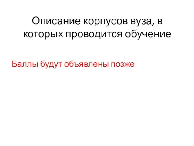 Описание корпусов вуза, в которых проводится обучение Баллы будут объявлены позже