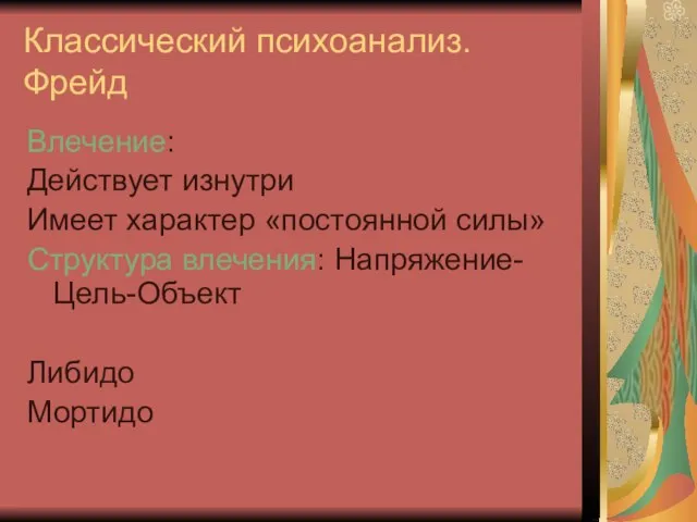 Классический психоанализ. Фрейд Влечение: Действует изнутри Имеет характер «постоянной силы» Структура влечения: Напряжение-Цель-Объект Либидо Мортидо