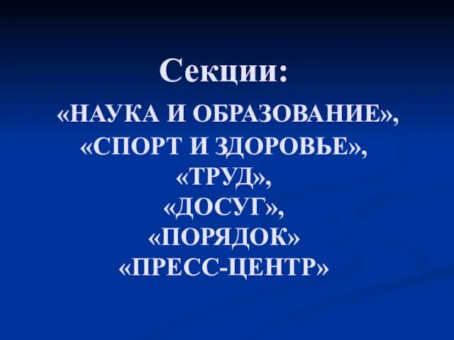 Секции: «НАУКА И ОБРАЗОВАНИЕ», «СПОРТ И ЗДОРОВЬЕ», «ТРУД», «ДОСУГ», «ПОРЯДОК» «ПРЕСС-ЦЕНТР»