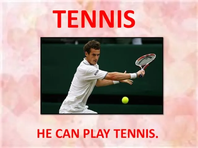 TENNIS HE CAN PLAY TENNIS.