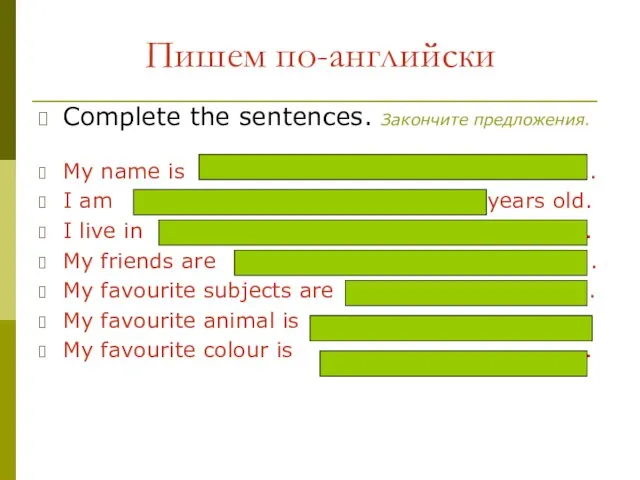 Пишем по-английски Complete the sentences. Закончите предложения. My name is . I