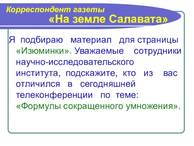 Корреспондент газеты «На земле Салавата» Я подбираю материал для страницы «Изюминки». Уважаемые