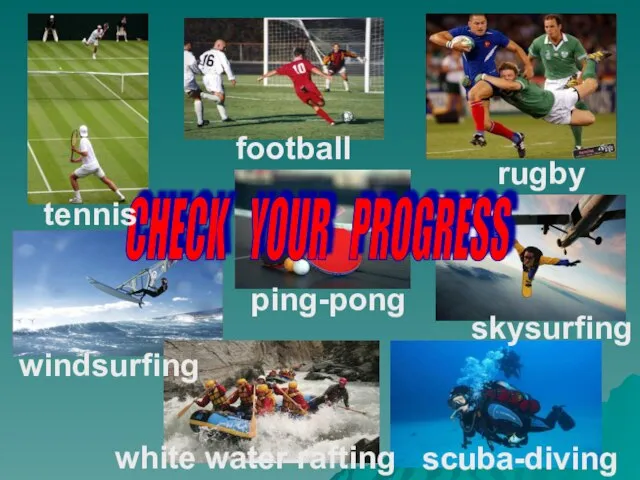 CHECK YOUR PROGRESS tennis football rugby windsurfing ping-pong skysurfing white water rafting scuba-diving