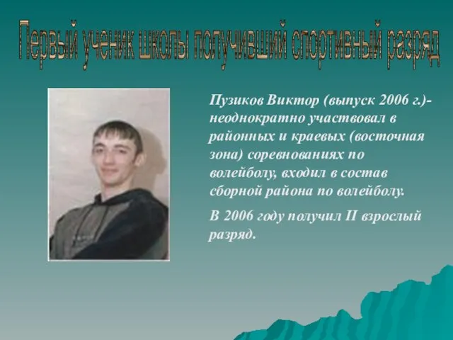 Первый ученик школы получивший спортивный разряд Пузиков Виктор (выпуск 2006 г.)-неоднократно участвовал