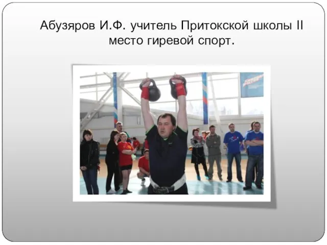 Абузяров И.Ф. учитель Притокской школы II место гиревой спорт.
