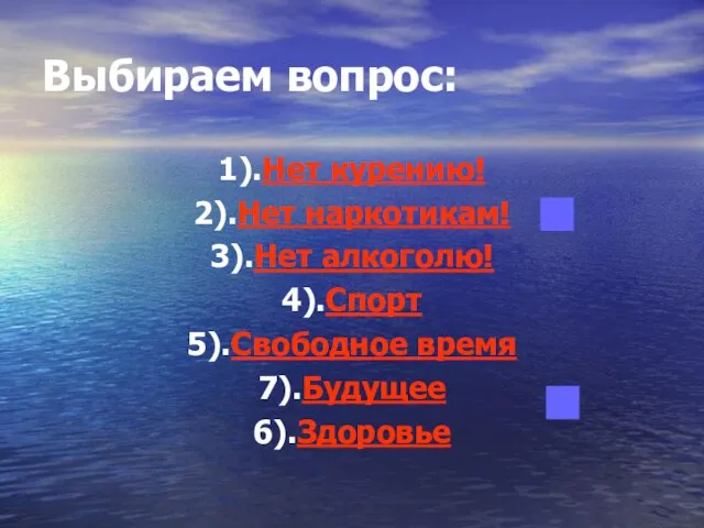 Выбираем вопрос: 1).Нет курению! 2).Нет наркотикам! 3).Нет алкоголю! 4).Спорт 5).Свободное время 7).Будущее 6).Здоровье