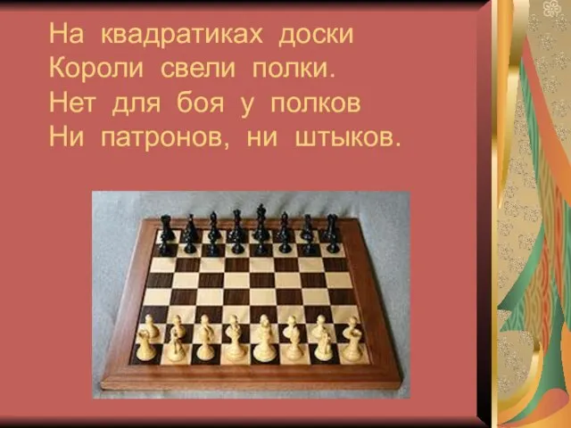 На квадратиках доски Короли свели полки. Нет для боя у полков Ни патронов, ни штыков.