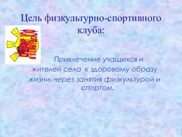 Цель физкультурно-спортивного клуба: Привлечение учащихся и жителей села к здоровому образу жизни,