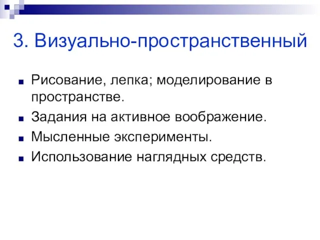 3. Визуально-пространственный Рисование, лепка; моделирование в пространстве. Задания на активное воображение. Мысленные эксперименты. Использование наглядных средств.