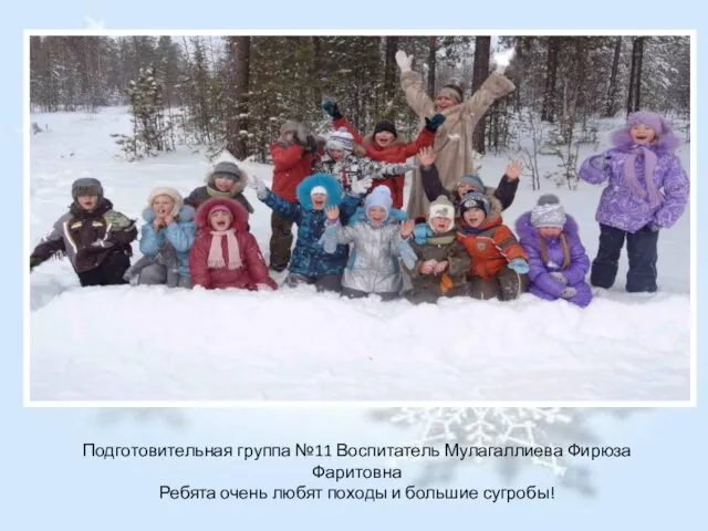 Подготовительная группа №11 Воспитатель Мулагаллиева Фирюза Фаритовна Ребята очень любят походы и большие сугробы!