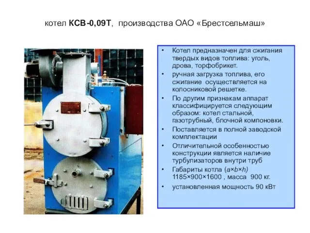 котел КСВ-0,09Т, производства ОАО «Брестсельмаш» Котел предназначен для сжигания твердых видов топлива:
