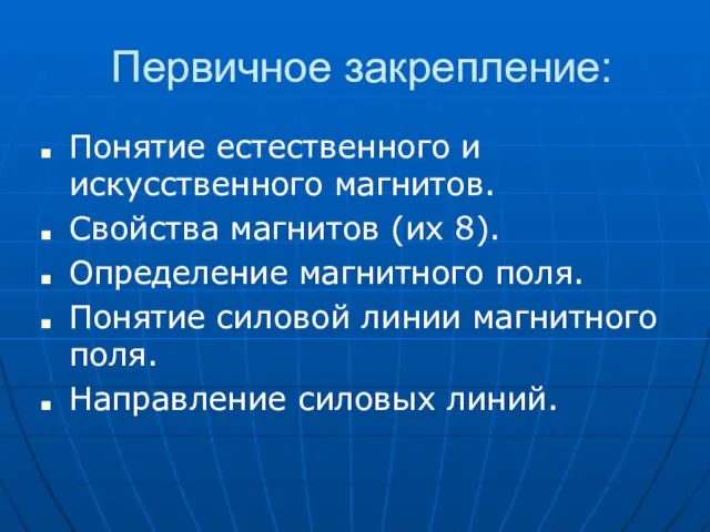 Первичное закрепление: Понятие естественного и искусственного магнитов. Свойства магнитов (их 8). Определение