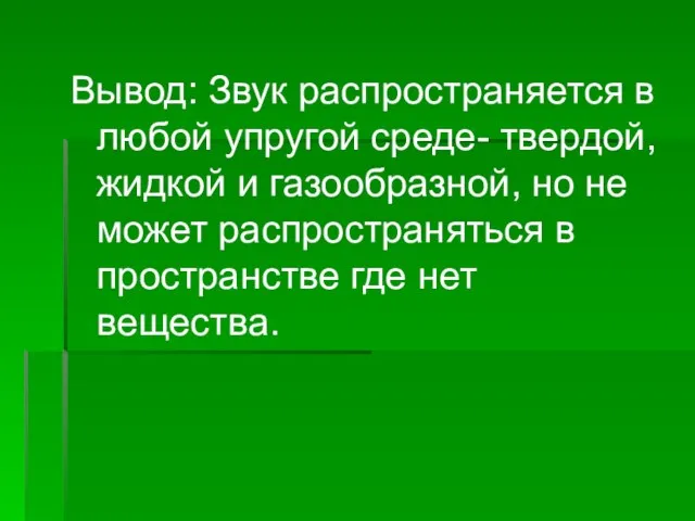 Вывод: Звук распространяется в любой упругой среде- твердой, жидкой и газообразной, но