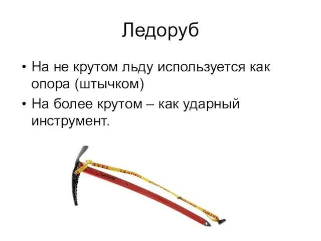 Ледоруб На не крутом льду используется как опора (штычком) На более крутом – как ударный инструмент.