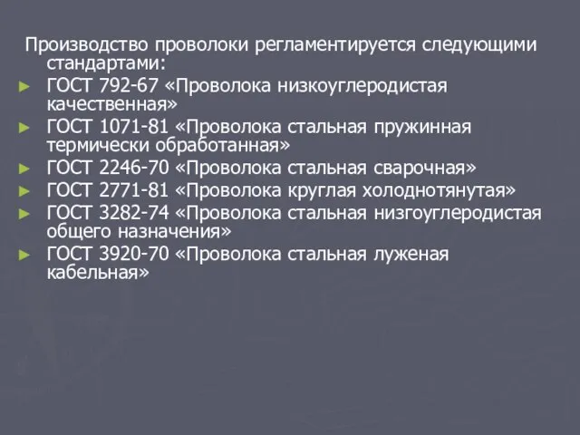 Производство проволоки регламентируется следующими стандартами: ГОСТ 792-67 «Проволока низкоуглеродистая качественная» ГОСТ 1071-81